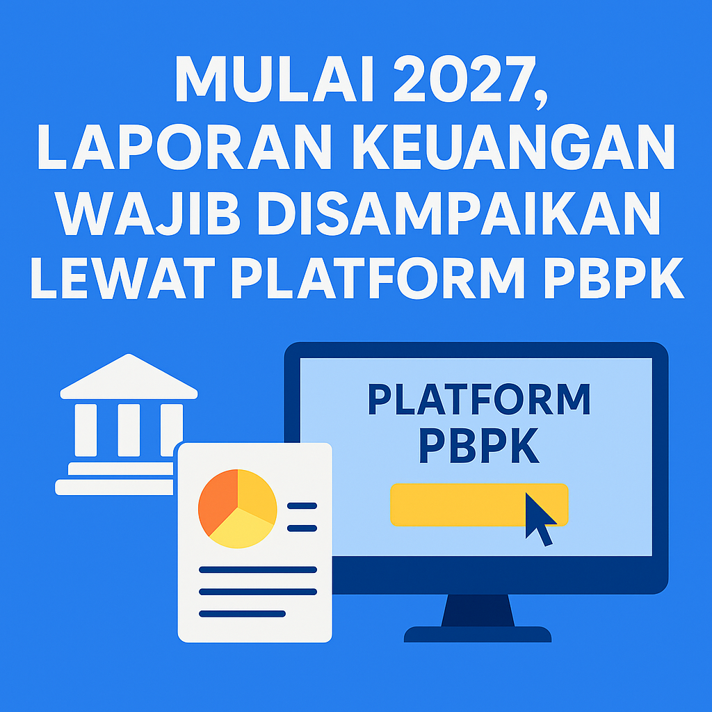 Mulai 2027, Laporan Keuangan Wajib Disampaikan Lewat Platform PBPK